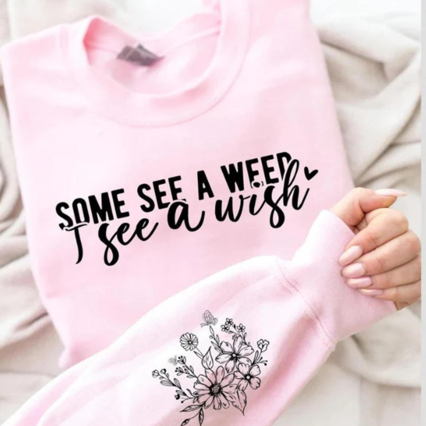 Some See a Weed, I See a Wish Sweatshirt